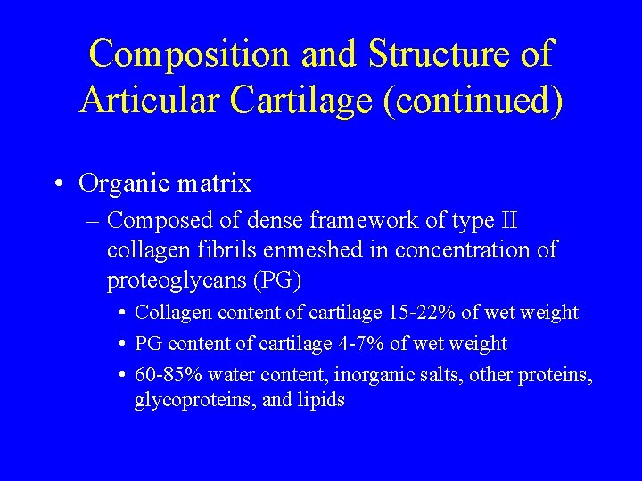 Composition and Structure of Articular Cartilage (continued) • Organic matrix – Composed of dense