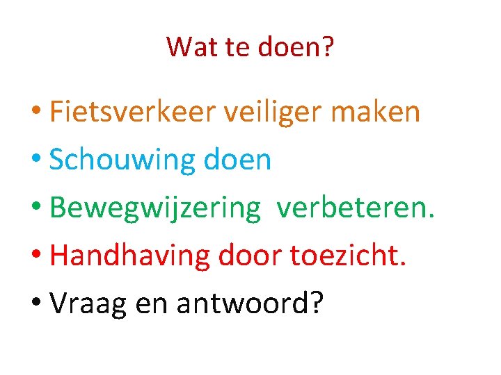 Wat te doen? • Fietsverkeer veiliger maken • Schouwing doen • Bewegwijzering verbeteren. •