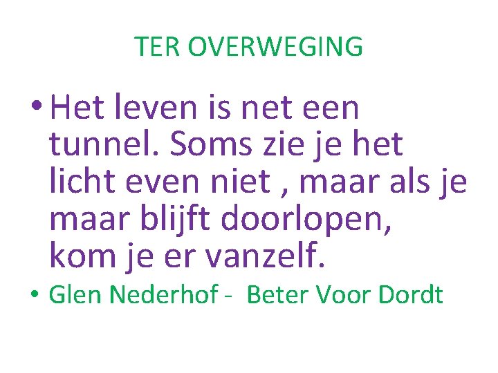 TER OVERWEGING • Het leven is net een tunnel. Soms zie je het licht