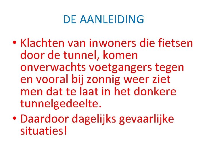 DE AANLEIDING • Klachten van inwoners die fietsen door de tunnel, komen onverwachts voetgangers