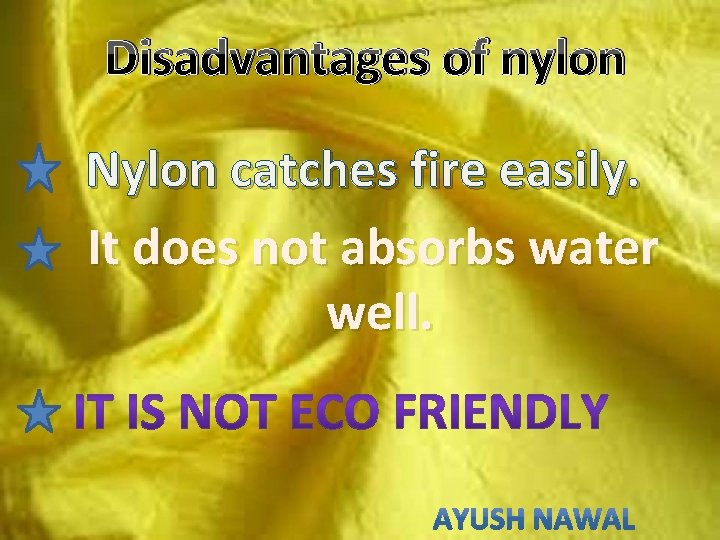 Disadvantages of nylon Nylon catches fire easily. It does not absorbs water well. Disadvantages of nylon Nylon catches fire easily. It does not absorbs water well.