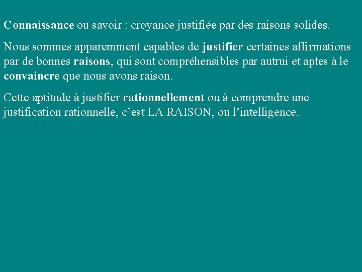 Connaissance ou savoir : croyance justifiée par des raisons solides. Nous sommes apparemment capables