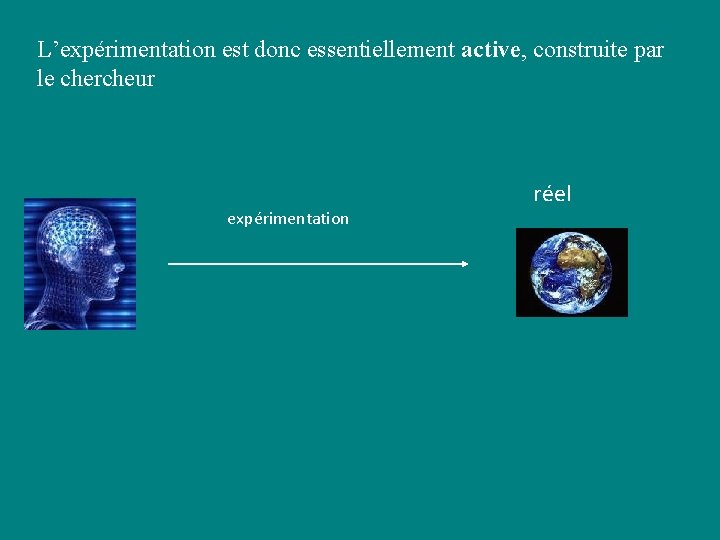 L’expérimentation est donc essentiellement active, construite par le chercheur expérimentation réel 