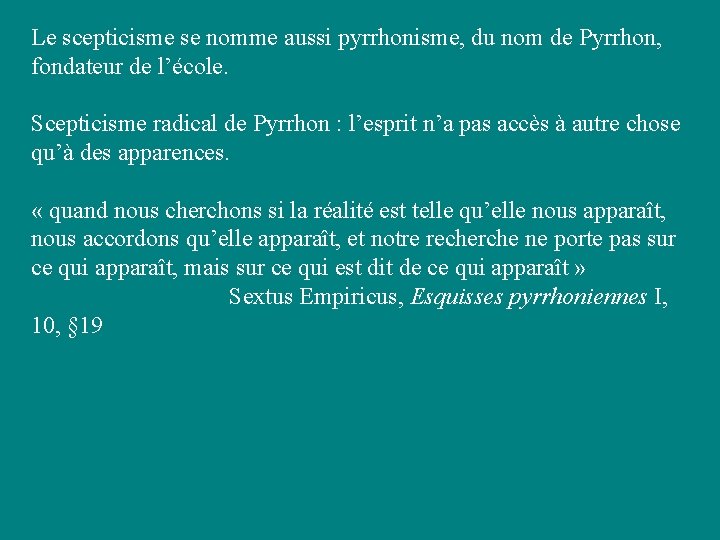 Le scepticisme se nomme aussi pyrrhonisme, du nom de Pyrrhon, fondateur de l’école. Scepticisme