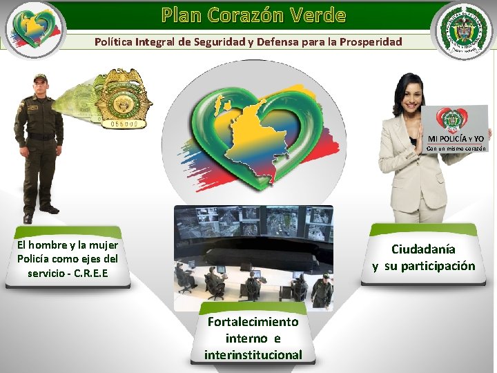 Plan Corazón Verde Política Integral de Seguridad y Defensa para la Prosperidad MI POLICÍA