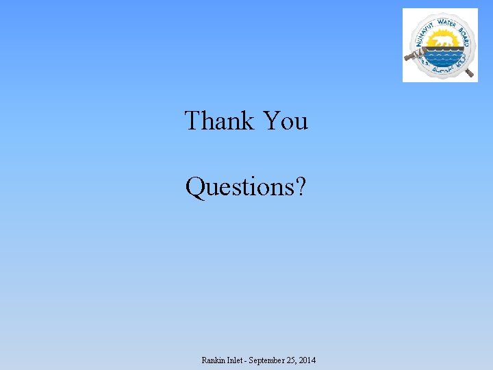 Thank You Questions? Rankin Inlet - September 25, 2014 