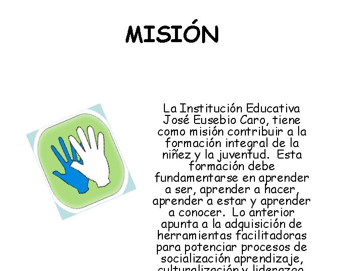 MISIÓN La Institución Educativa José Eusebio Caro, tiene como misión contribuir a la formación