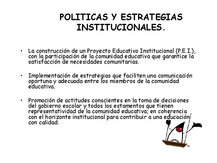 POLITICAS Y ESTRATEGIAS INSTITUCIONALES. • La construcción de un Proyecto Educativo Institucional (P. E.