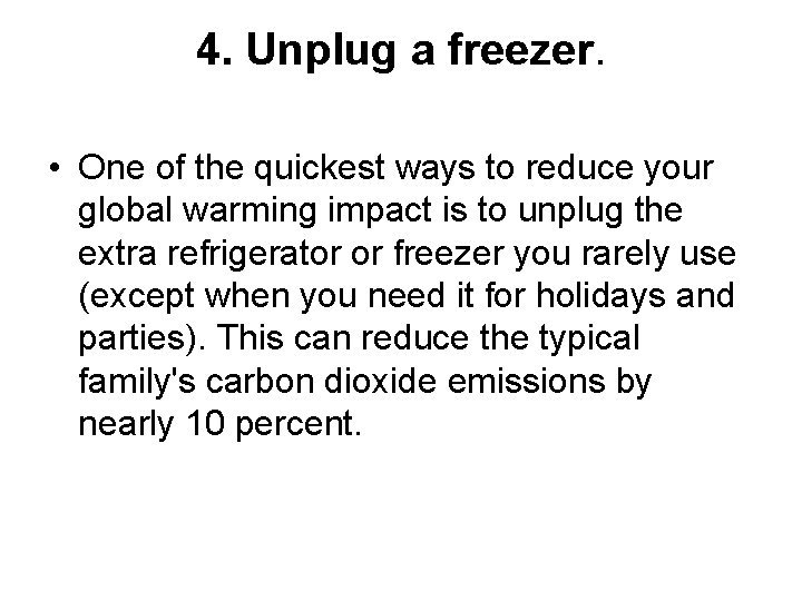 4. Unplug a freezer. • One of the quickest ways to reduce your global