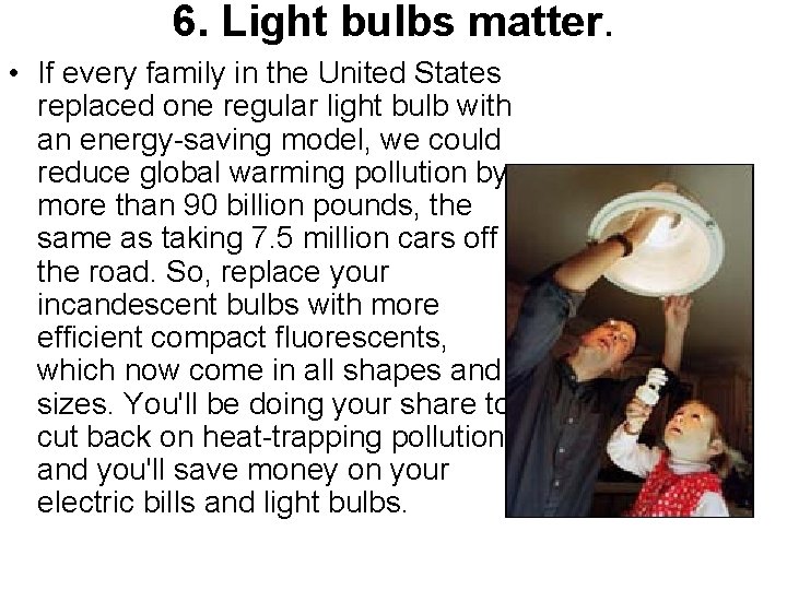 6. Light bulbs matter. • If every family in the United States replaced one