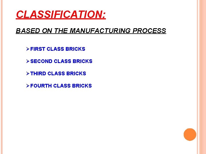 CLASSIFICATION: BASED ON THE MANUFACTURING PROCESS ØFIRST CLASS BRICKS ØSECOND CLASS BRICKS ØTHIRD CLASS