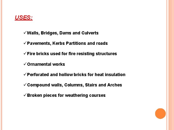 USES: üWalls, Bridges, Dams and Culverts üPavements, Kerbs Partitions and roads üFire bricks used