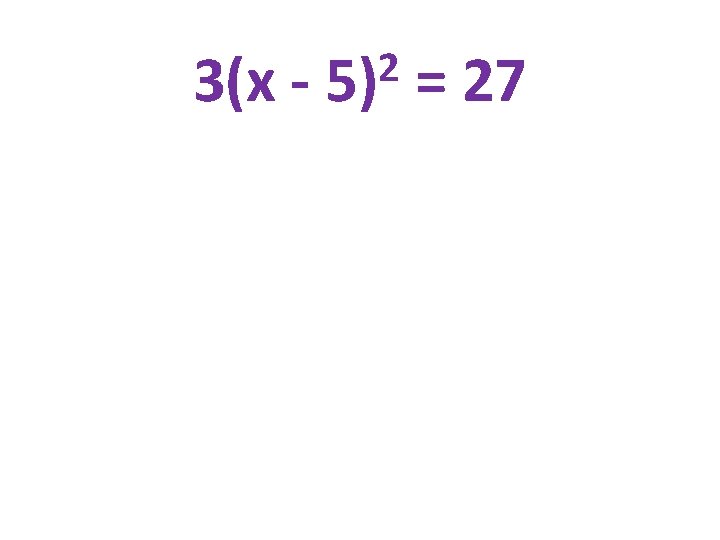 3(x - 2 5) = 27 