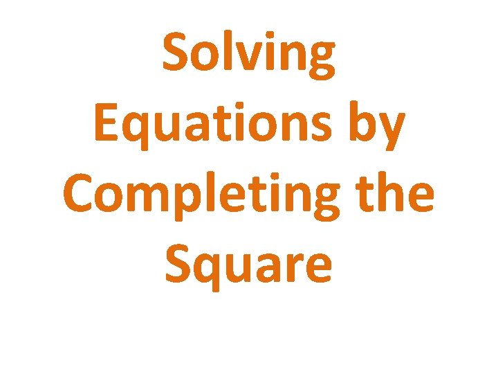 Solving Equations by Completing the Square 