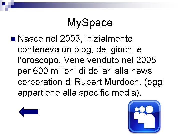 My. Space n Nasce nel 2003, inizialmente conteneva un blog, dei giochi e l’oroscopo.