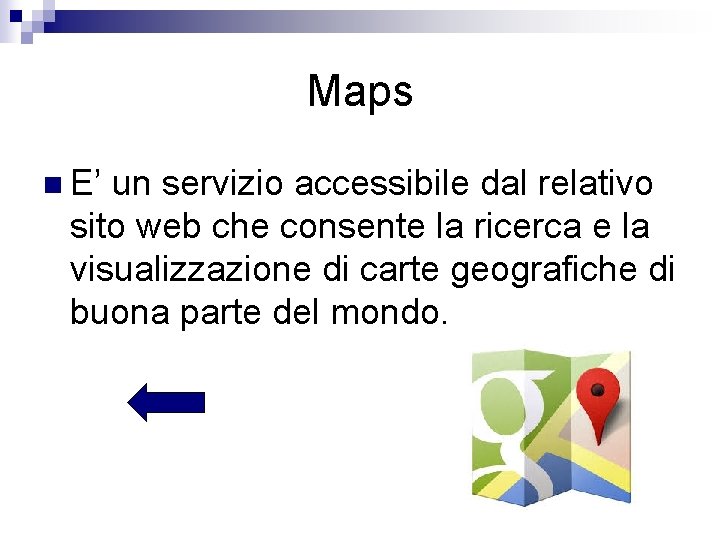 Maps n E’ un servizio accessibile dal relativo sito web che consente la ricerca