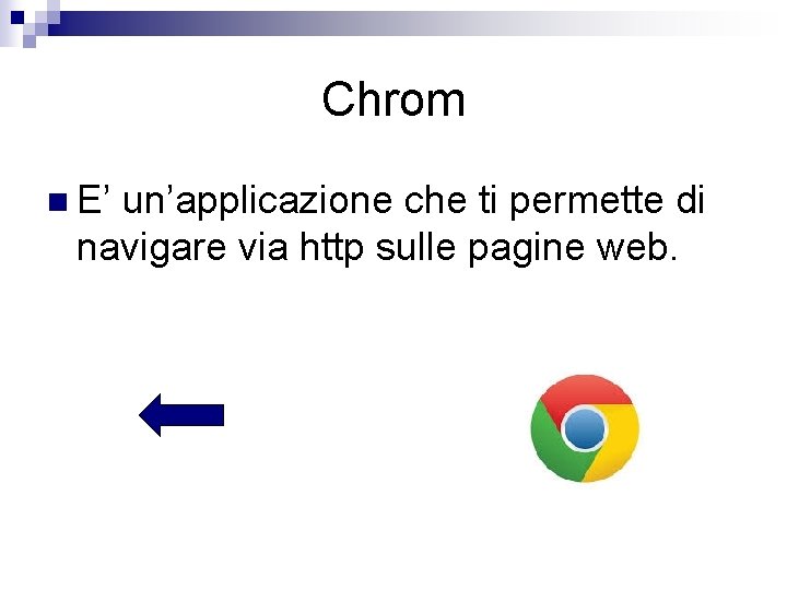 Chrom n E’ un’applicazione che ti permette di navigare via http sulle pagine web.