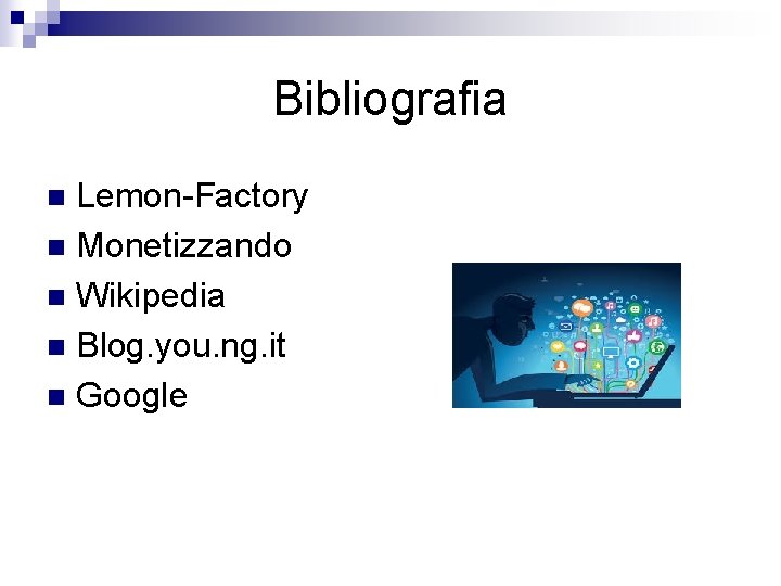 Bibliografia Lemon-Factory n Monetizzando n Wikipedia n Blog. you. ng. it n Google n