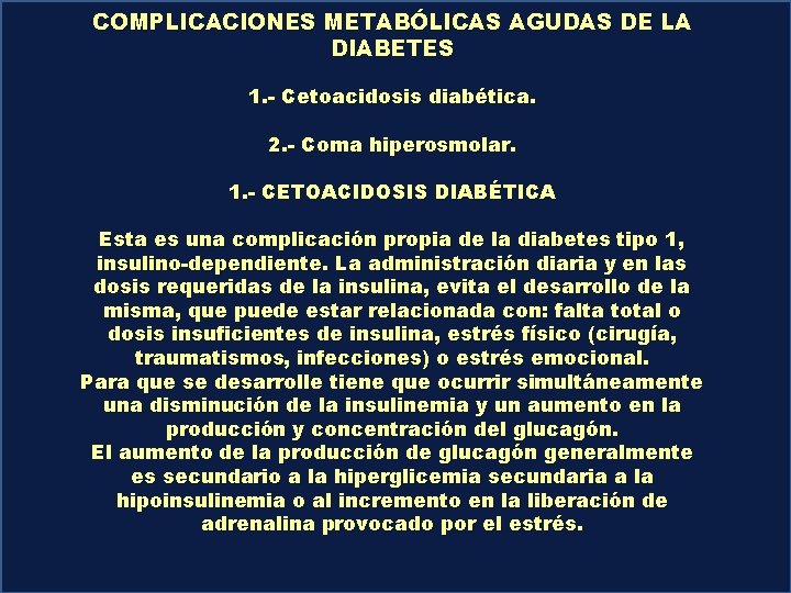 COMPLICACIONES METABÓLICAS AGUDAS DE LA DIABETES 1. - Cetoacidosis diabética. 2. - Coma hiperosmolar.