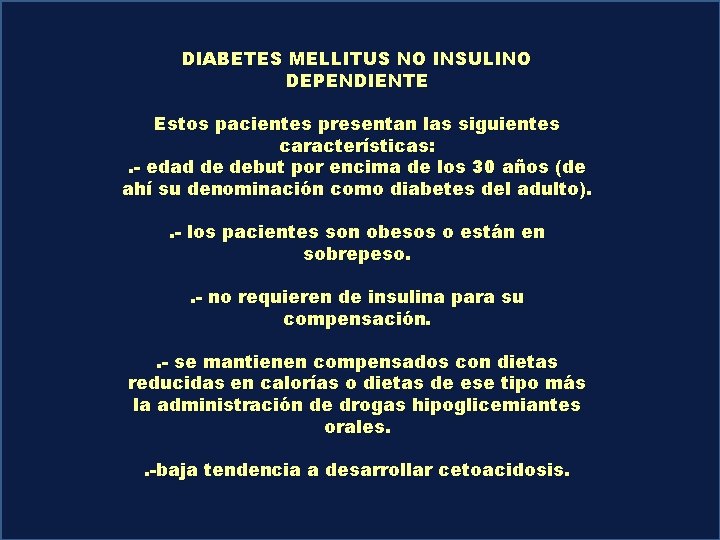 DIABETES MELLITUS NO INSULINO DEPENDIENTE Estos pacientes presentan las siguientes características: . - edad