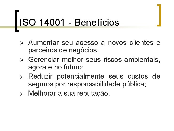 ISO 14001 - Benefícios Ø Ø Aumentar seu acesso a novos clientes e parceiros