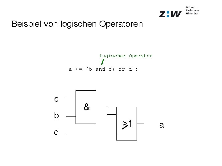 Beispiel von logischen Operatoren logischer Operator a <= (b and c) or d ;