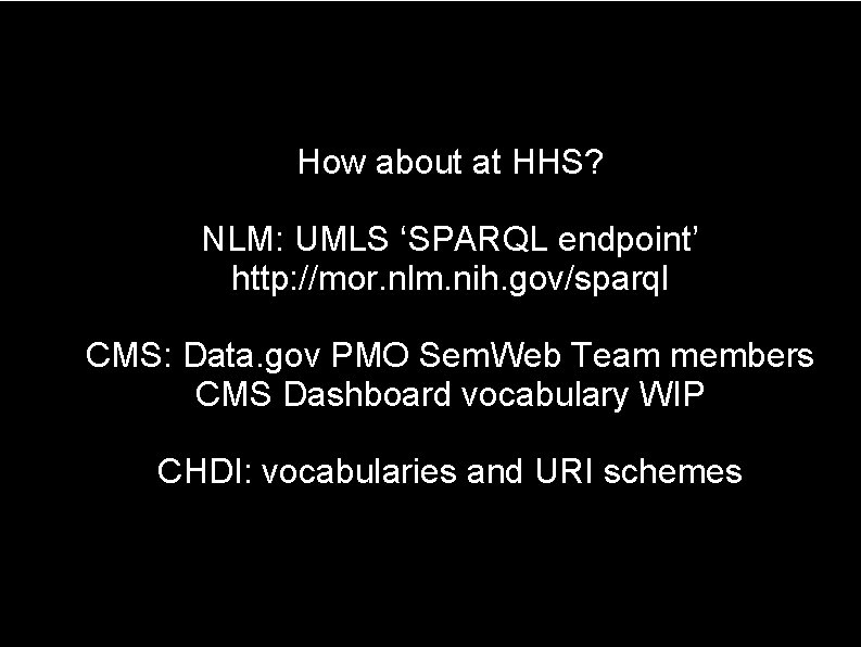 How about at HHS? NLM: UMLS ‘SPARQL endpoint’ http: //mor. nlm. nih. gov/sparql CMS: