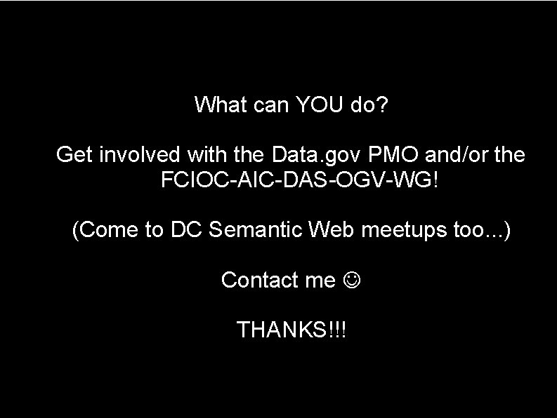 What can YOU do? Get involved with the Data. gov PMO and/or the FCIOC-AIC-DAS-OGV-WG!