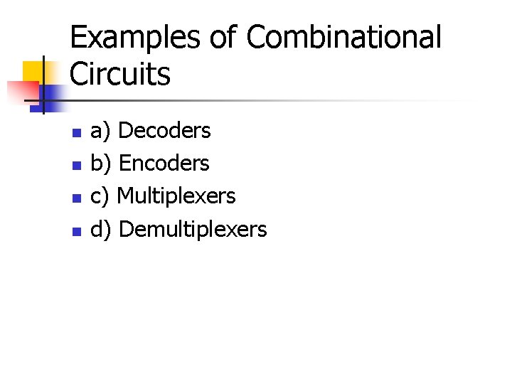 Examples of Combinational Circuits n n a) Decoders b) Encoders c) Multiplexers d) Demultiplexers