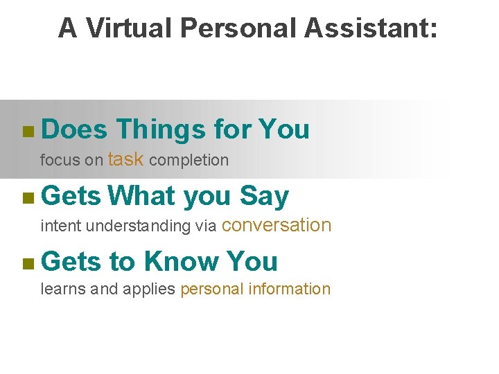 A Virtual Personal Assistant: n Does Things for focus on task completion n Gets