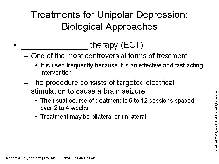 Treatments for Unipolar Depression: Biological Approaches • _______ therapy (ECT) – One of the