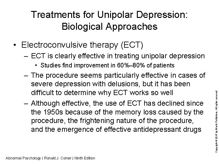 Treatments for Unipolar Depression: Biological Approaches • Electroconvulsive therapy (ECT) – ECT is clearly