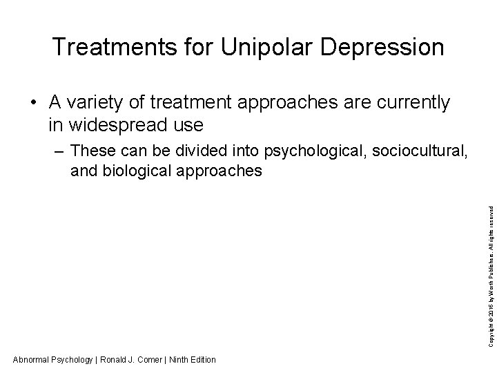 Treatments for Unipolar Depression • A variety of treatment approaches are currently in widespread