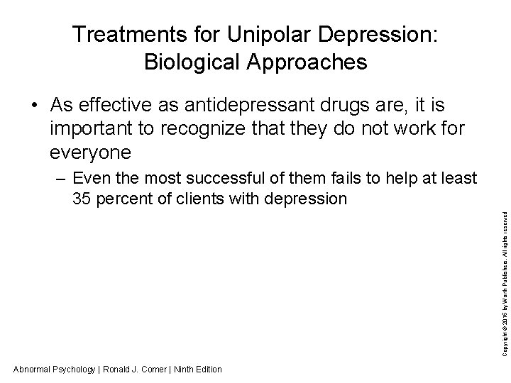 Treatments for Unipolar Depression: Biological Approaches • As effective as antidepressant drugs are, it