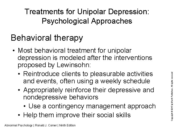 Treatments for Unipolar Depression: Psychological Approaches • Most behavioral treatment for unipolar depression is