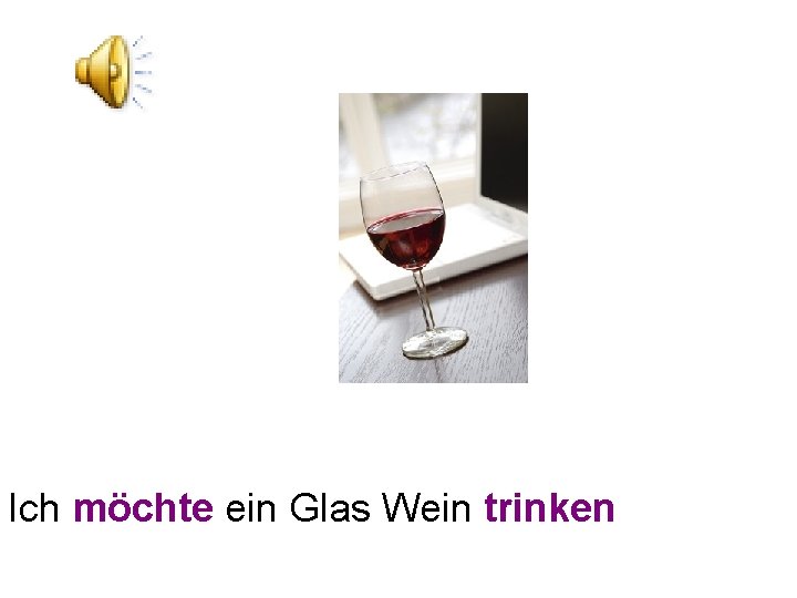 Ich möchte ein Glas Wein trinken 