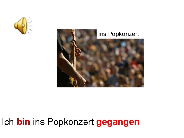 ins Popkonzert Ich bin ins Popkonzert gegangen 