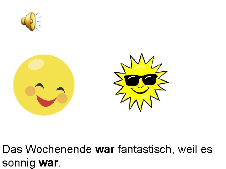 Das Wochenende war fantastisch, weil es sonnig war. 