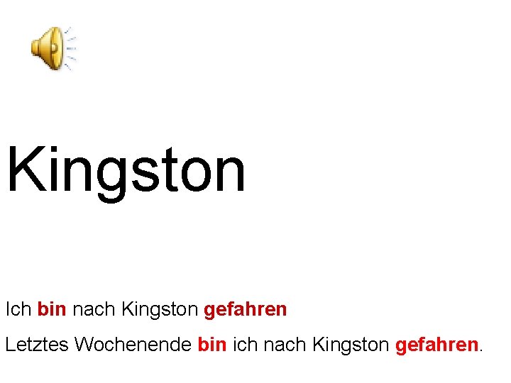 Kingston Ich bin nach Kingston gefahren Letztes Wochenende bin ich nach Kingston gefahren. 