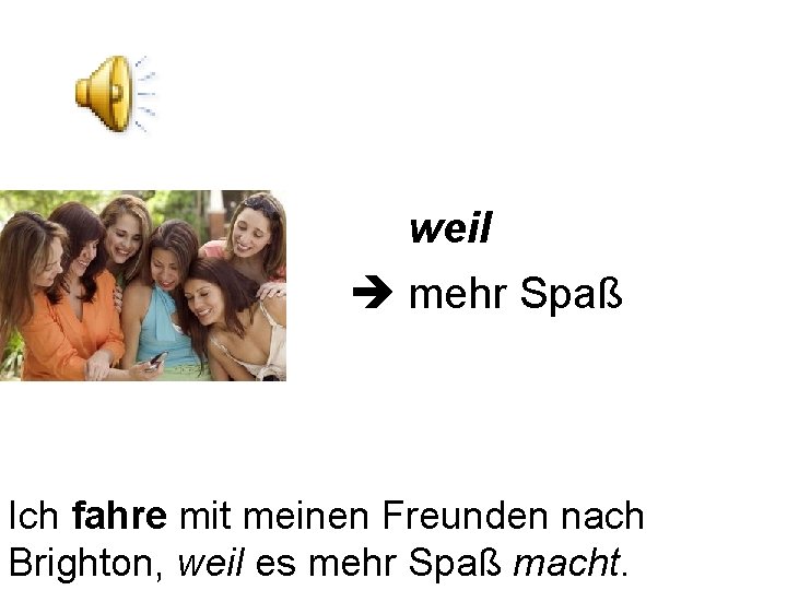 weil mehr Spaß Ich fahre mit meinen Freunden nach Brighton, weil es mehr Spaß
