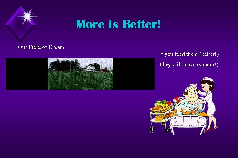 More is Better! Our Field of Dream If you feed them (better!) They will