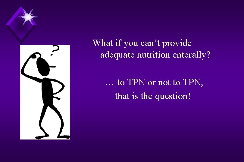 What if you can’t provide adequate nutrition enterally? … to TPN or not to