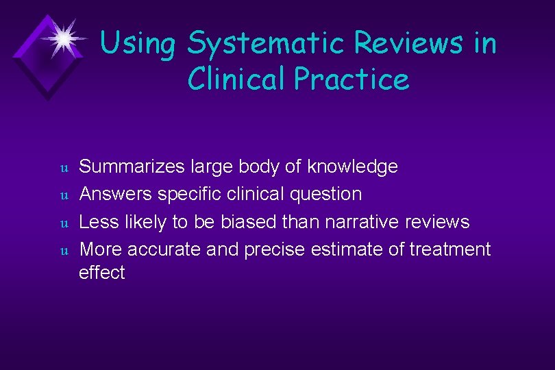 Using Systematic Reviews in Clinical Practice u u Summarizes large body of knowledge Answers