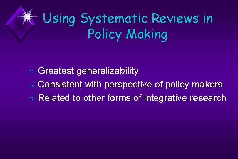 Using Systematic Reviews in Policy Making u u u Greatest generalizability Consistent with perspective