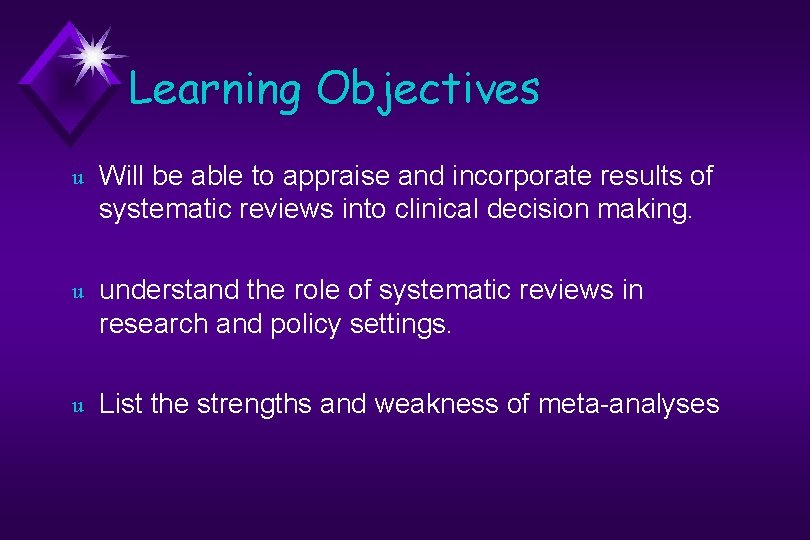 Learning Objectives u Will be able to appraise and incorporate results of systematic reviews