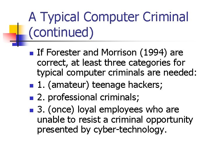 A Typical Computer Criminal (continued) n n If Forester and Morrison (1994) are correct,