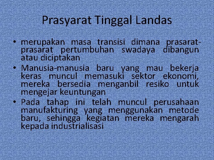 Prasyarat Tinggal Landas • merupakan masa transisi dimana prasarat pertumbuhan swadaya dibangun atau diciptakan Prasyarat Tinggal Landas • merupakan masa transisi dimana prasarat pertumbuhan swadaya dibangun atau diciptakan
