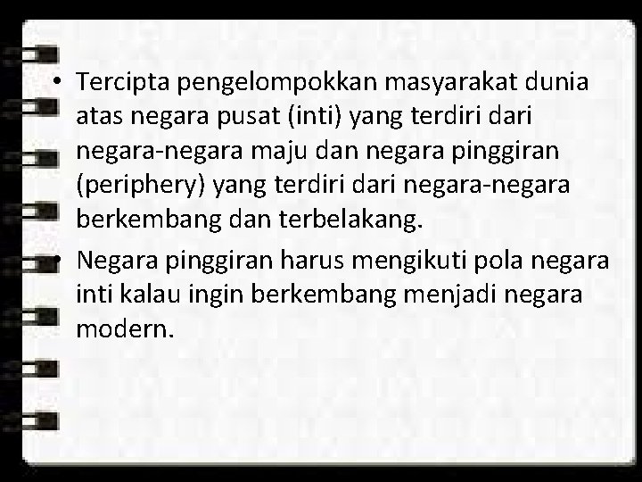 • Tercipta pengelompokkan masyarakat dunia atas negara pusat (inti) yang terdiri dari negara-negara • Tercipta pengelompokkan masyarakat dunia atas negara pusat (inti) yang terdiri dari negara-negara