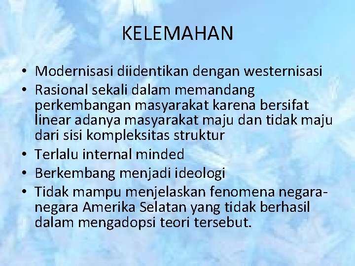KELEMAHAN • Modernisasi diidentikan dengan westernisasi • Rasional sekali dalam memandang perkembangan masyarakat karena KELEMAHAN • Modernisasi diidentikan dengan westernisasi • Rasional sekali dalam memandang perkembangan masyarakat karena