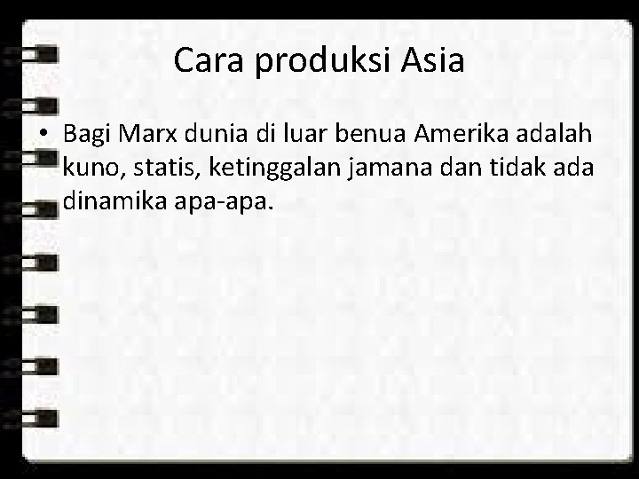 Cara produksi Asia • Bagi Marx dunia di luar benua Amerika adalah kuno, statis, Cara produksi Asia • Bagi Marx dunia di luar benua Amerika adalah kuno, statis,
